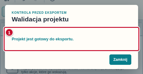 Okno Walidacja projektu z komunikatem Projekt jest gotowy do eksportu., oznaczonym numerem 1